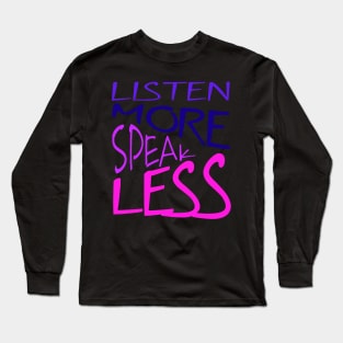 Listen More Speak Less Effective Communication Quote Long Sleeve T-Shirt